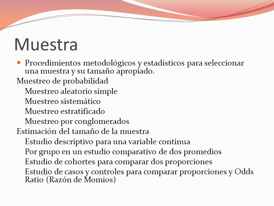 Muestra Procedimientos metodológicos y estadísticos para seleccionar una muestra y su tamaño apropiado.