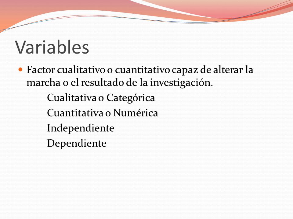 Variables Factor cualitativo o cuantitativo capaz de alterar la marcha o el resultado de la investigación.