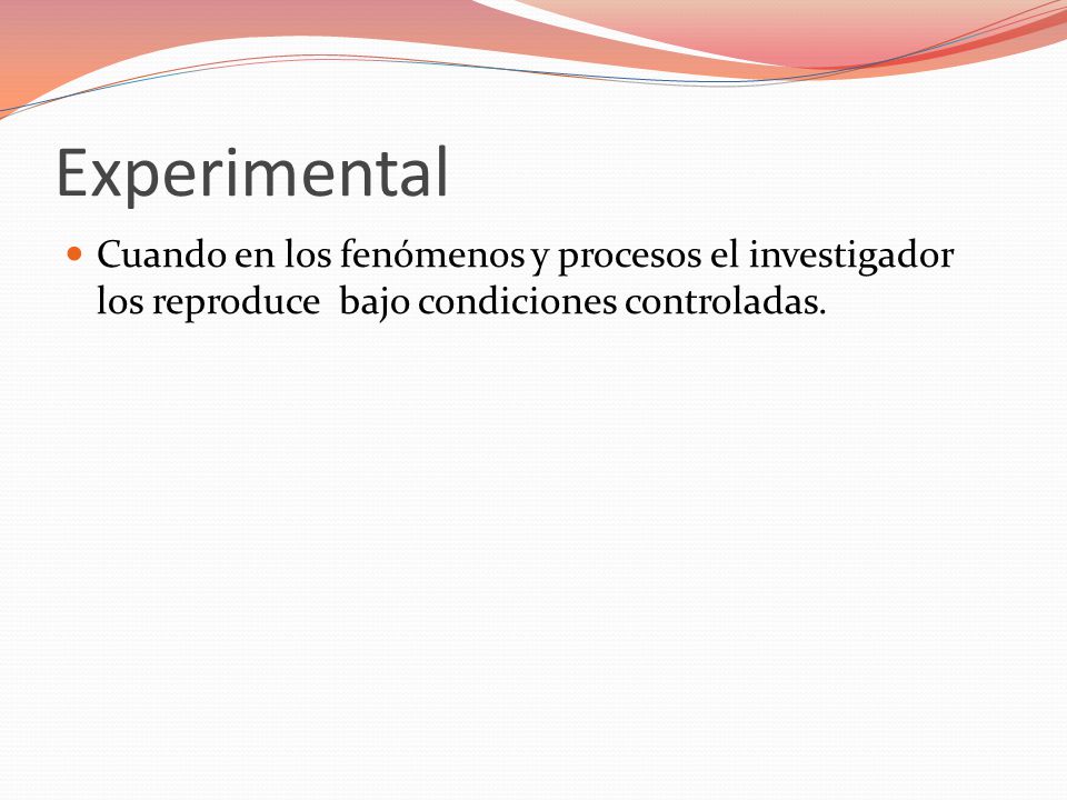 Experimental Cuando en los fenómenos y procesos el investigador los reproduce bajo condiciones controladas.