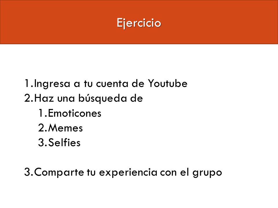 Ejercicio Ingresa a tu cuenta de Youtube Haz una búsqueda de