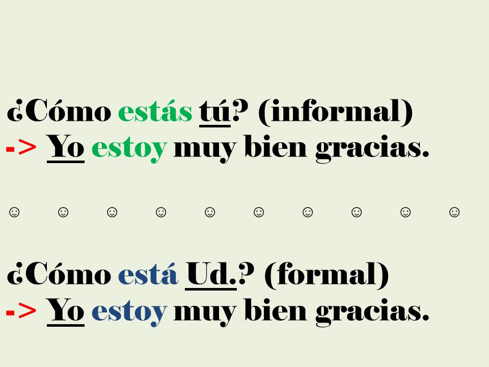 ¿Cómo estás tú. (informal) -> Yo estoy muy bien gracias. ☺. ☺. ☺. ☺