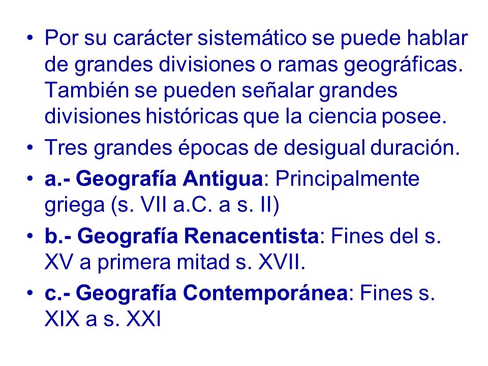 Por su carácter sistemático se puede hablar de grandes divisiones o ramas geográficas. También se pueden señalar grandes divisiones históricas que la ciencia posee.