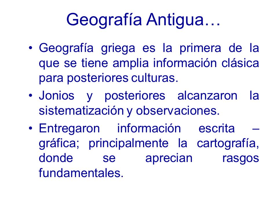 Geografía Antigua… Geografía griega es la primera de la que se tiene amplia información clásica para posteriores culturas.