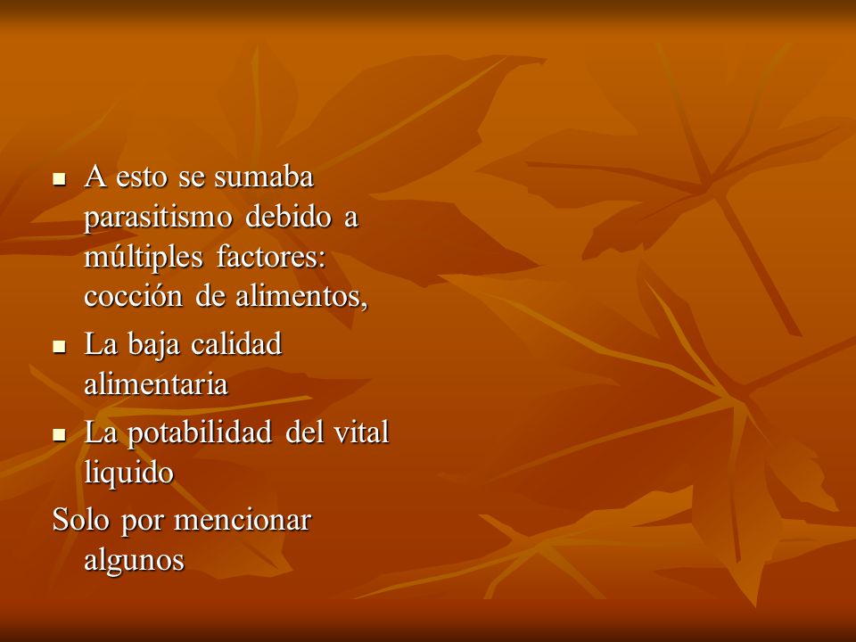 A esto se sumaba parasitismo debido a múltiples factores: cocción de alimentos,