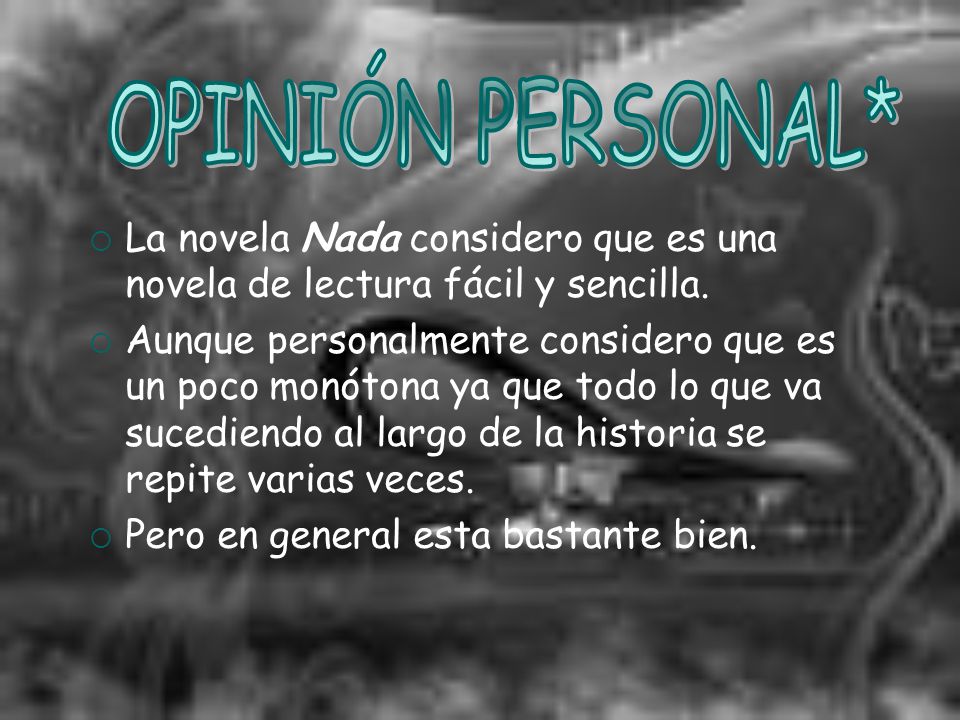 OPINIÓN PERSONAL* La novela Nada considero que es una novela de lectura fácil y sencilla.