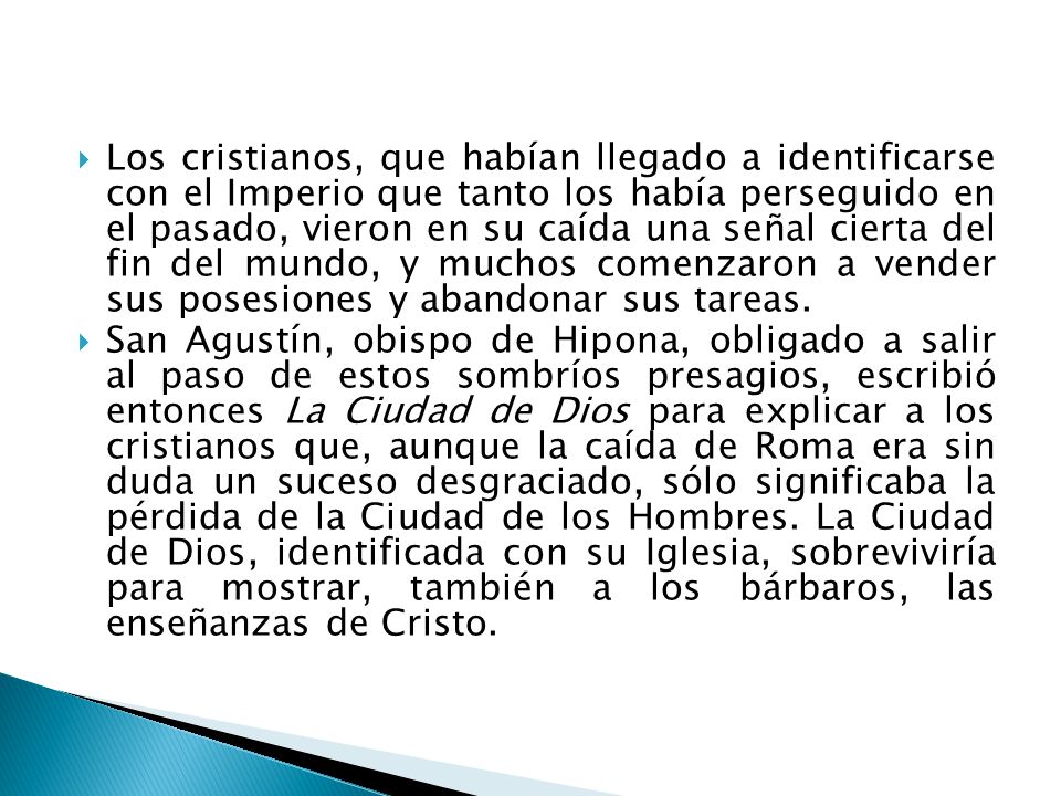 Los cristianos, que habían llegado a identificarse con el Imperio que tanto los había perseguido en el pasado, vieron en su caída una señal cierta del fin del mundo, y muchos comenzaron a vender sus posesiones y abandonar sus tareas.