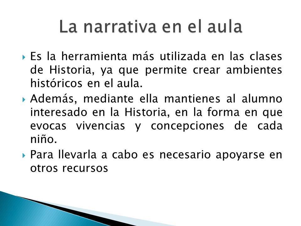 La narrativa en el aula Es la herramienta más utilizada en las clases de Historia, ya que permite crear ambientes históricos en el aula.
