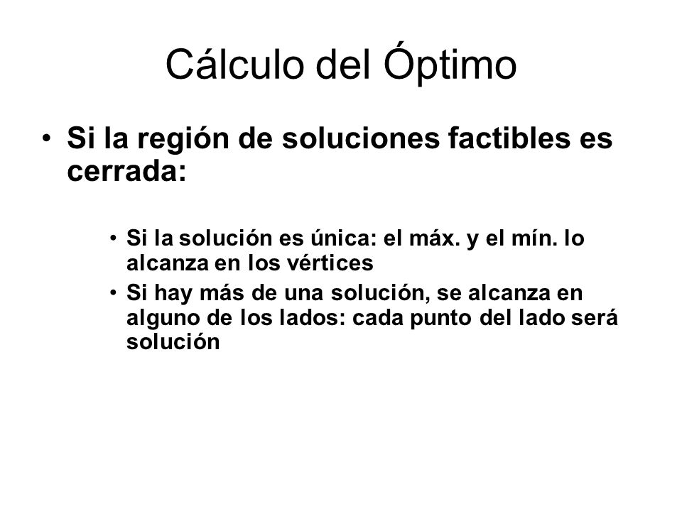 Cálculo del Óptimo Si la región de soluciones factibles es cerrada :