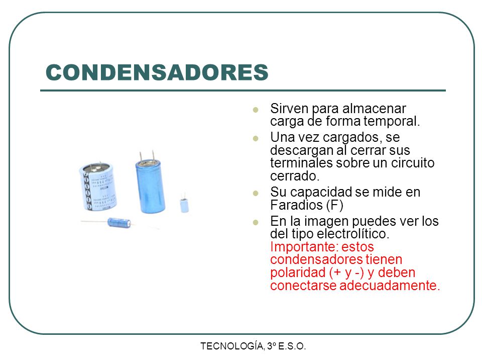 CONDENSADORES Sirven para almacenar carga de forma temporal.
