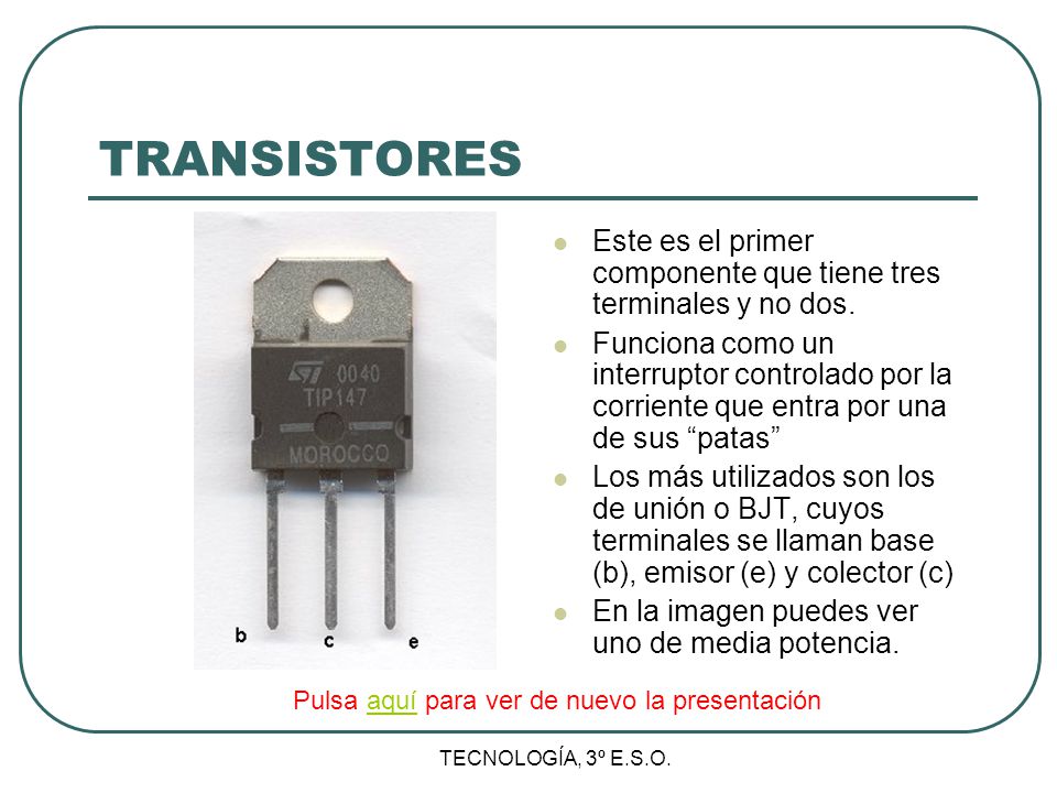 TRANSISTORES Este es el primer componente que tiene tres terminales y no dos.