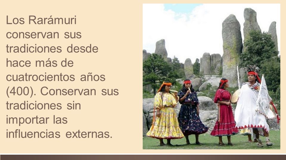 Los Rarámuri conservan sus tradiciones desde hace más de cuatrocientos años (400).