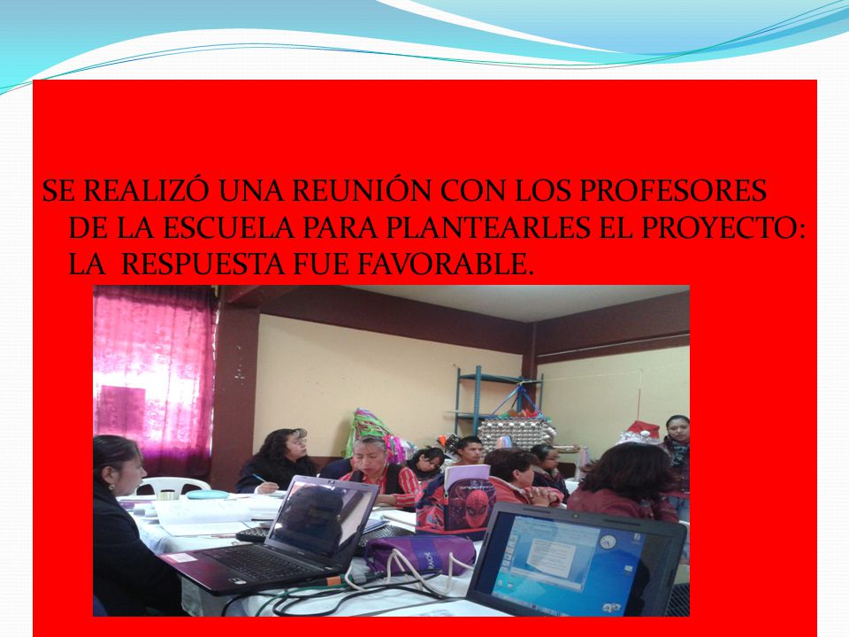 SE REALIZÓ UNA REUNIÓN CON LOS PROFESORES DE LA ESCUELA PARA PLANTEARLES EL PROYECTO: LA RESPUESTA FUE FAVORABLE.