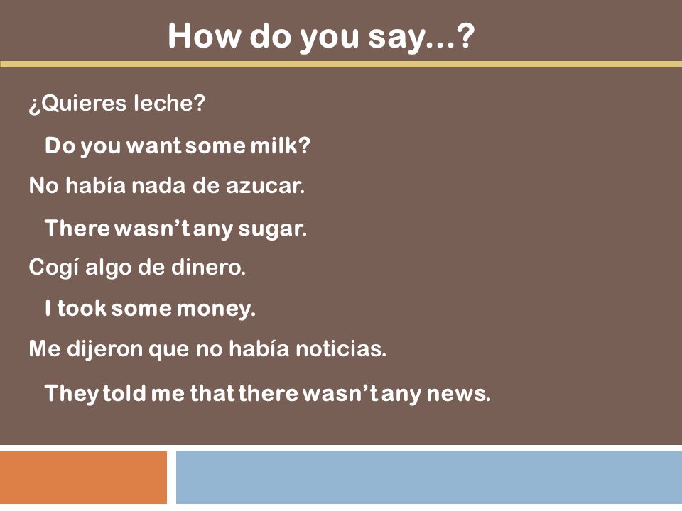 How do you say... ¿Quieres leche No había nada de azucar.