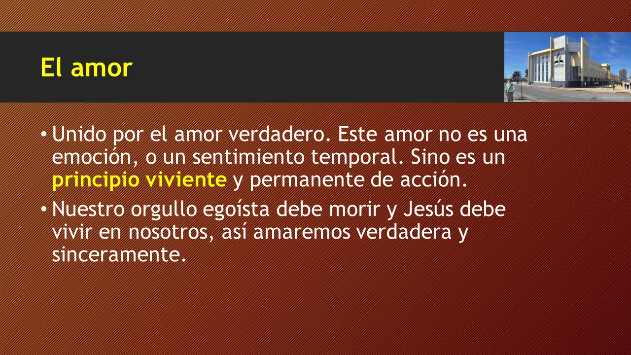 El amor Unido por el amor verdadero. Este amor no es una emoción, o un sentimiento temporal. Sino es un principio viviente y permanente de acción.