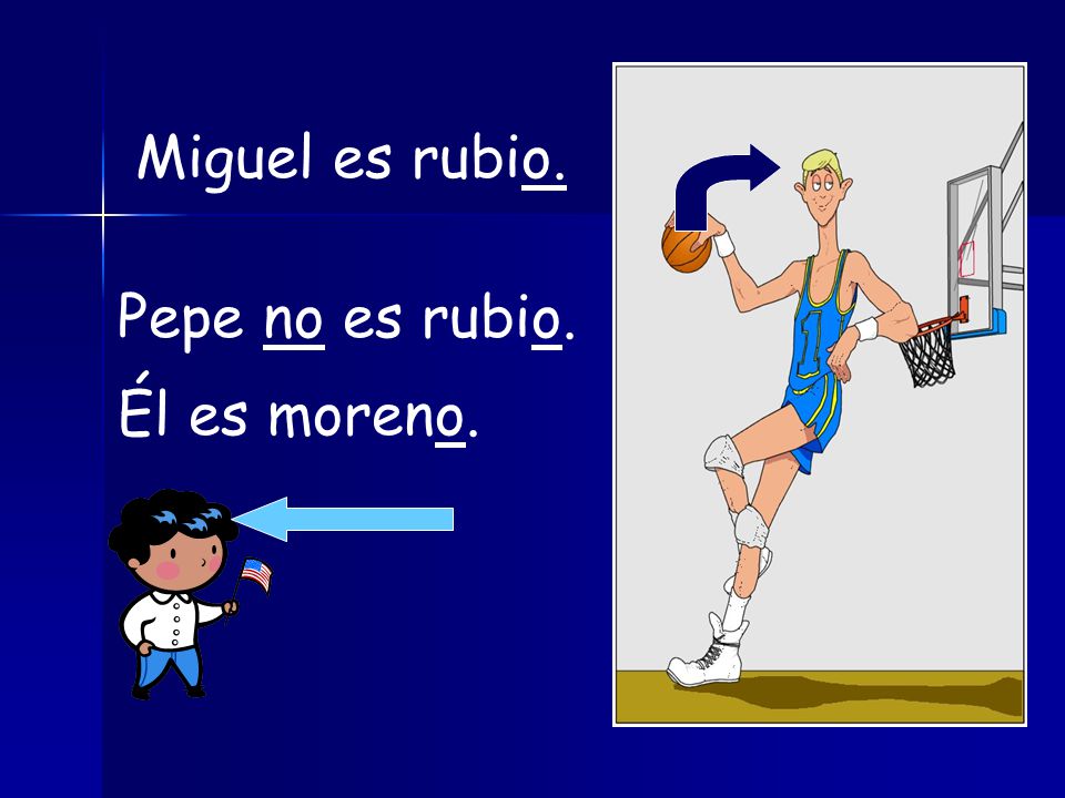 Miguel es rubio. Pepe no es rubio. Él es moreno.