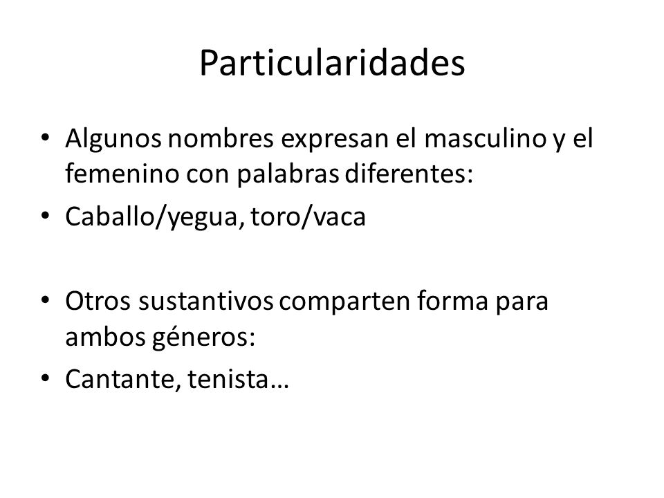 Particularidades Algunos nombres expresan el masculino y el femenino con palabras diferentes: Caballo/yegua, toro/vaca.