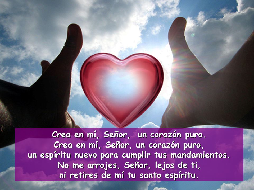 Crea en mí, Señor, un corazón puro.