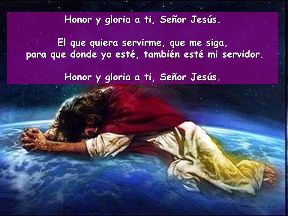 Honor y gloria a ti, Señor Jesús. El que quiera servirme, que me siga,
