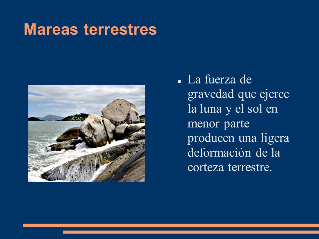 Mareas terrestres La fuerza de gravedad que ejerce la luna y el sol en menor parte producen una ligera deformación de la corteza terrestre.