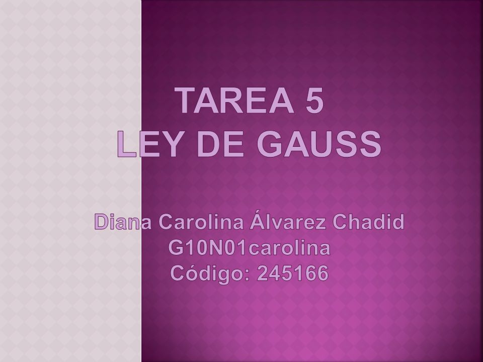 TAREA 5 Ley de Gauss Diana Carolina Álvarez Chadid G10N01carolina Código: