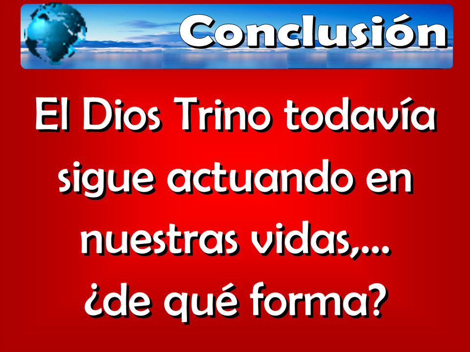 Conclusión El Dios Trino todavía sigue actuando en nuestras vidas,… ¿de qué forma