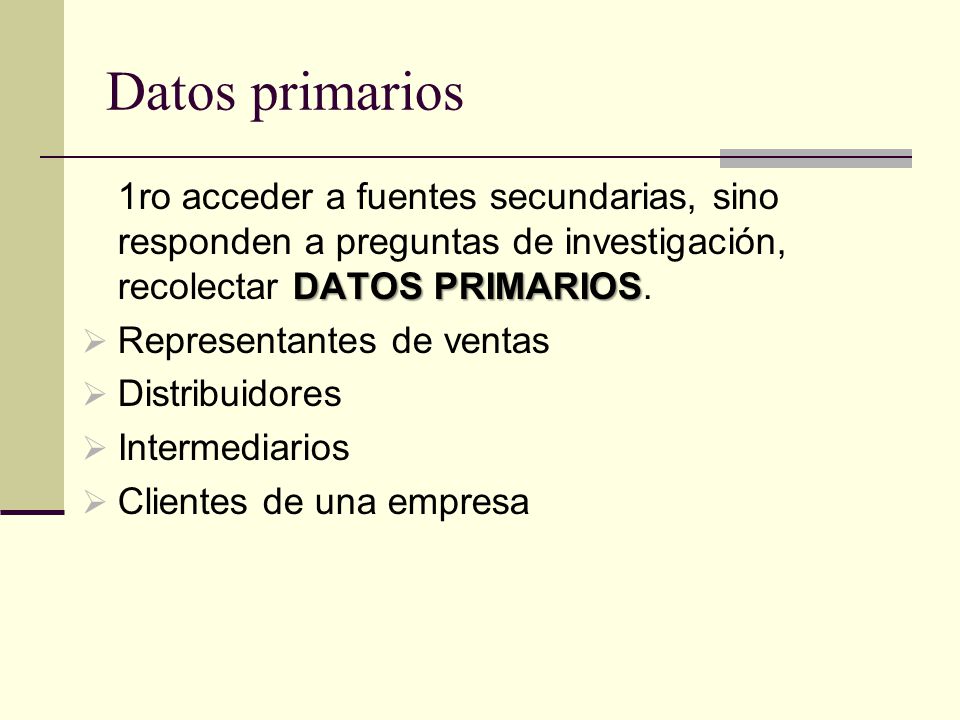 Datos primarios 1ro acceder a fuentes secundarias, sino responden a preguntas de investigación, recolectar DATOS PRIMARIOS.