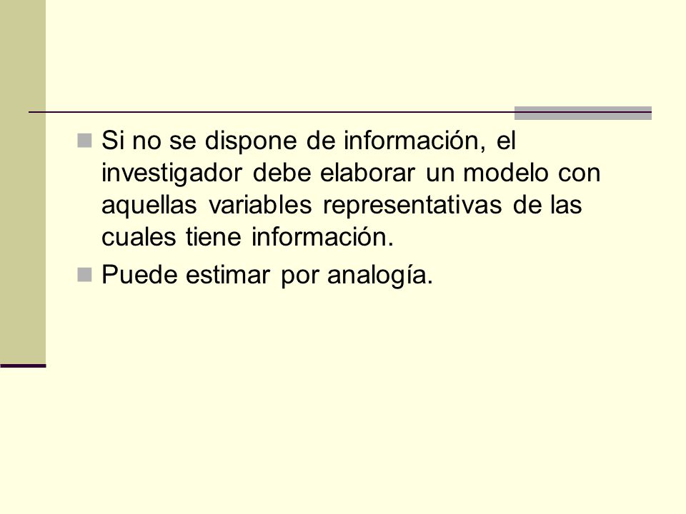 Si no se dispone de información, el investigador debe elaborar un modelo con aquellas variables representativas de las cuales tiene información.