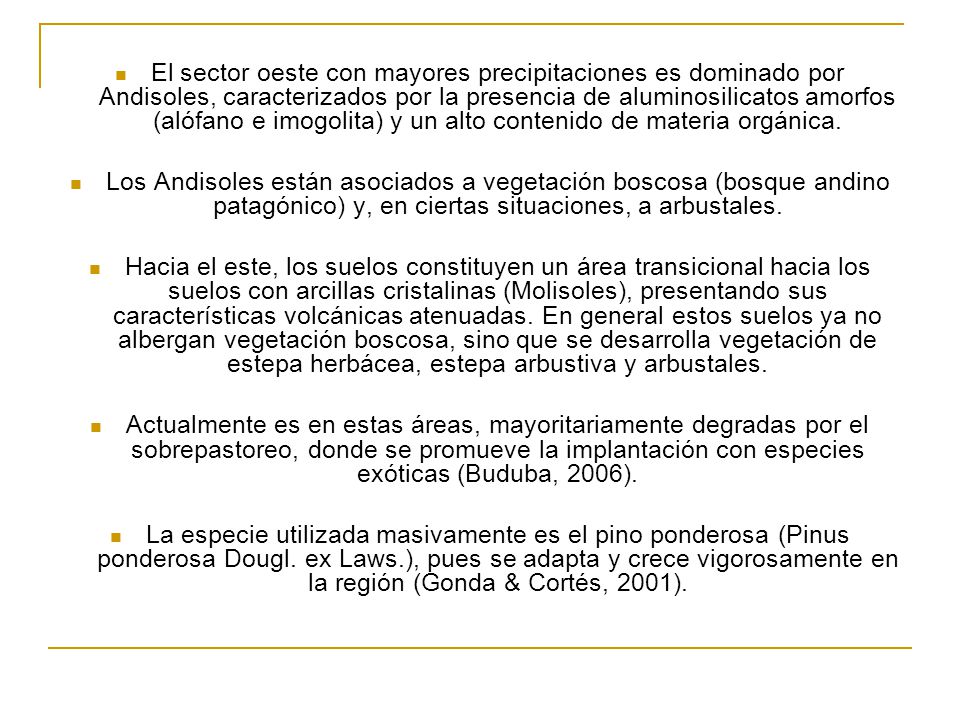 El sector oeste con mayores precipitaciones es dominado por Andisoles, caracterizados por la presencia de aluminosilicatos amorfos (alófano e imogolita) y un alto contenido de materia orgánica.