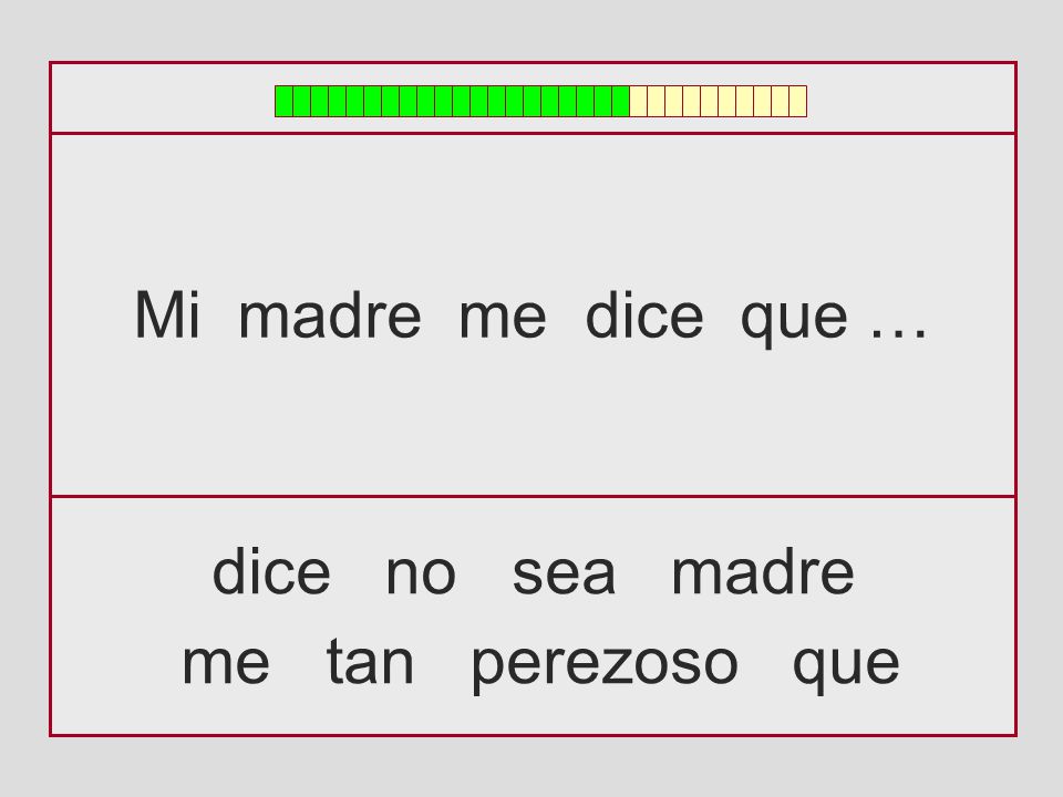 Mi madre me dice que … dice no sea madre me tan perezoso que