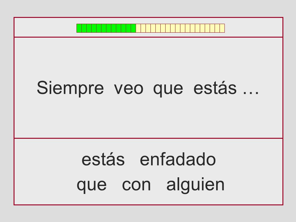 Siempre veo que estás … estás enfadado que con alguien