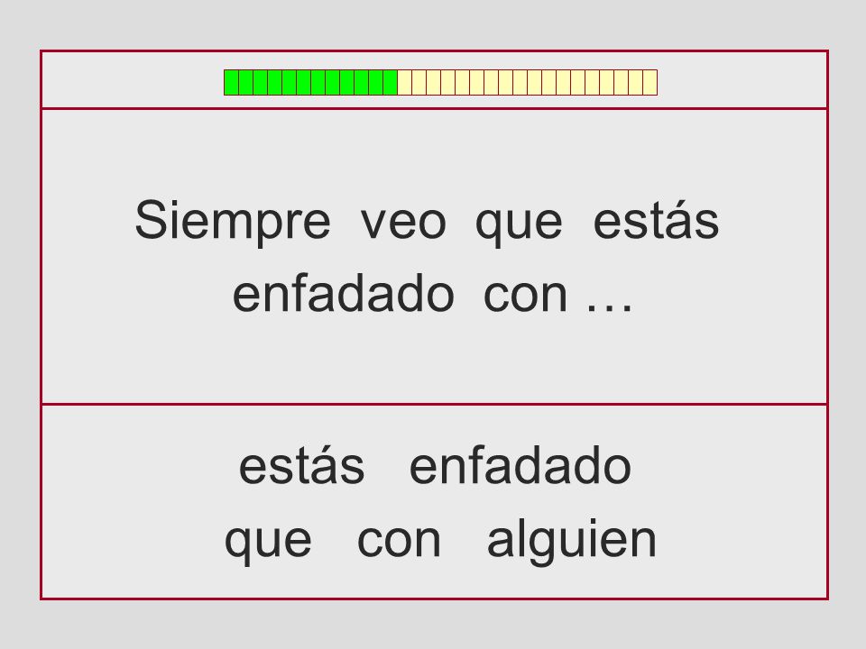 Siempre veo que estás enfadado con … estás enfadado que con alguien