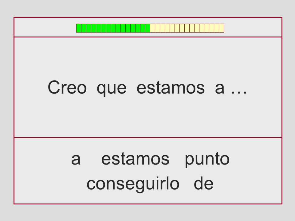 Creo que estamos a … a estamos punto conseguirlo de