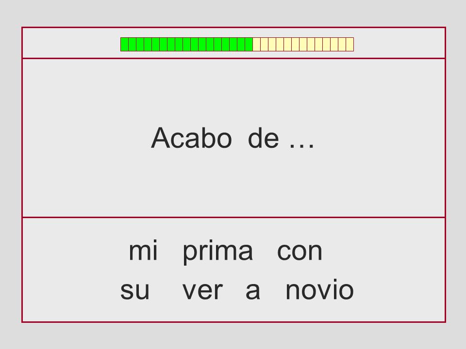 Acabo de … mi prima con su ver a novio