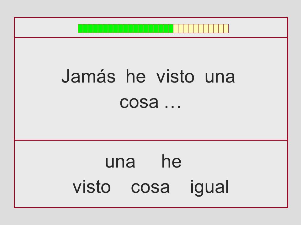 Jamás he visto una cosa … una he visto cosa igual
