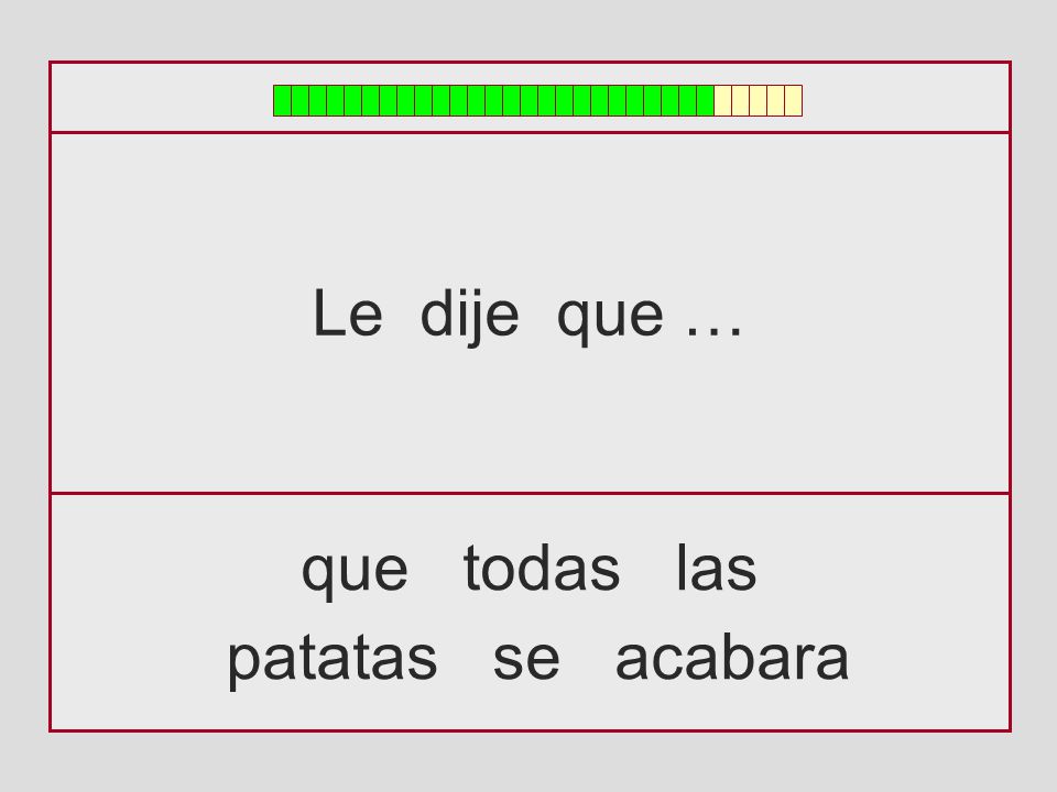 Le dije que … que todas las patatas se acabara