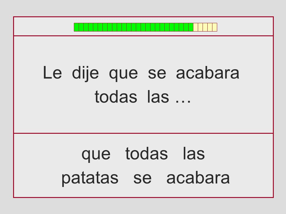 Le dije que se acabara todas las … que todas las patatas se acabara