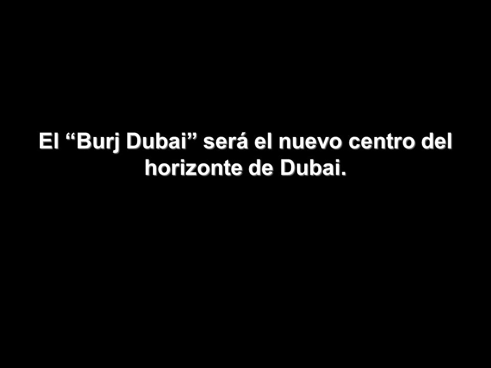 El Burj Dubai será el nuevo centro del horizonte de Dubai.