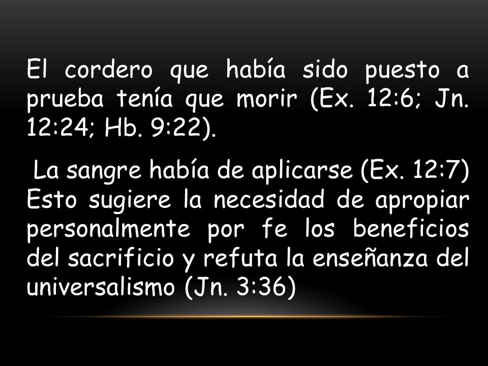 El cordero que había sido puesto a prueba tenía que morir (Ex. 12:6; Jn. 12:24; Hb. 9:22).