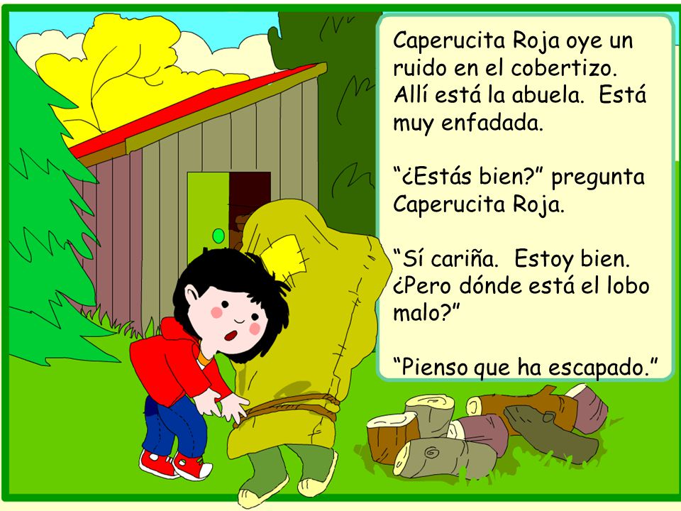 Caperucita Roja oye un ruido en el cobertizo. Allí está la abuela