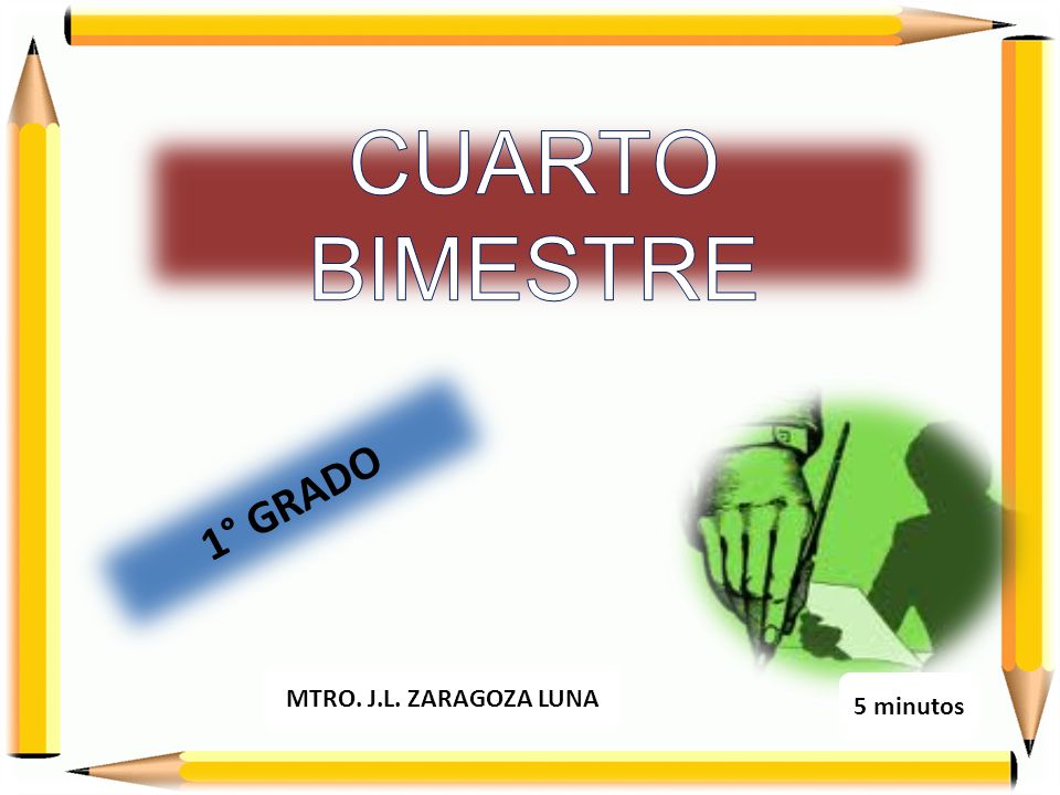 CUARTO BIMESTRE 1° GRADO MTRO. J.L. ZARAGOZA LUNA 5 minutos
