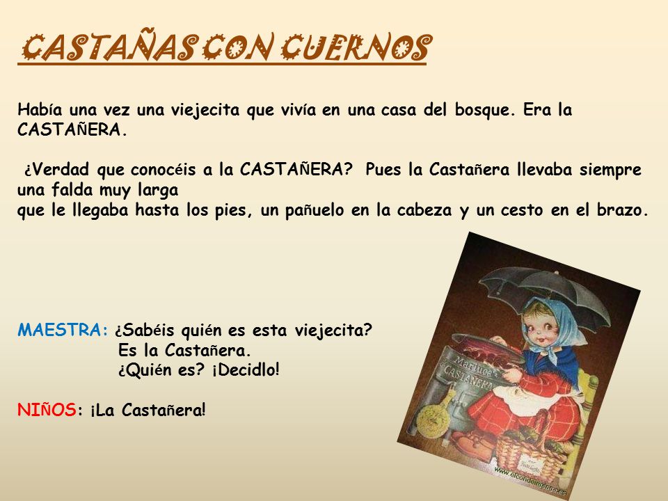 CASTAÑAS CON CUERNOS Había una vez una viejecita que vivía en una casa del bosque. Era la CASTAÑERA.