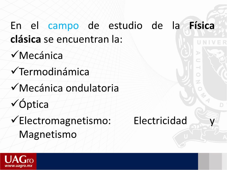 En el campo de estudio de la Física clásica se encuentran la: