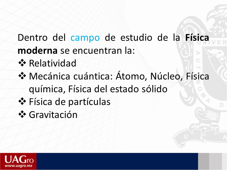 Dentro del campo de estudio de la Física moderna se encuentran la:
