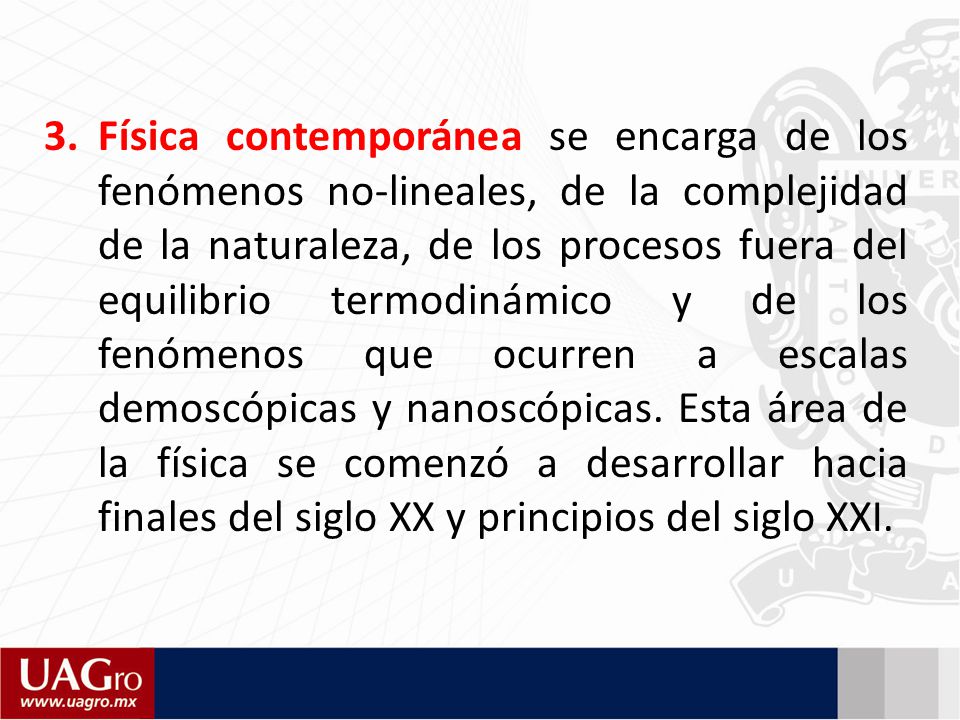 Física contemporánea se encarga de los fenómenos no-lineales, de la complejidad de la naturaleza, de los procesos fuera del equilibrio termodinámico y de los fenómenos que ocurren a escalas demoscópicas y nanoscópicas.
