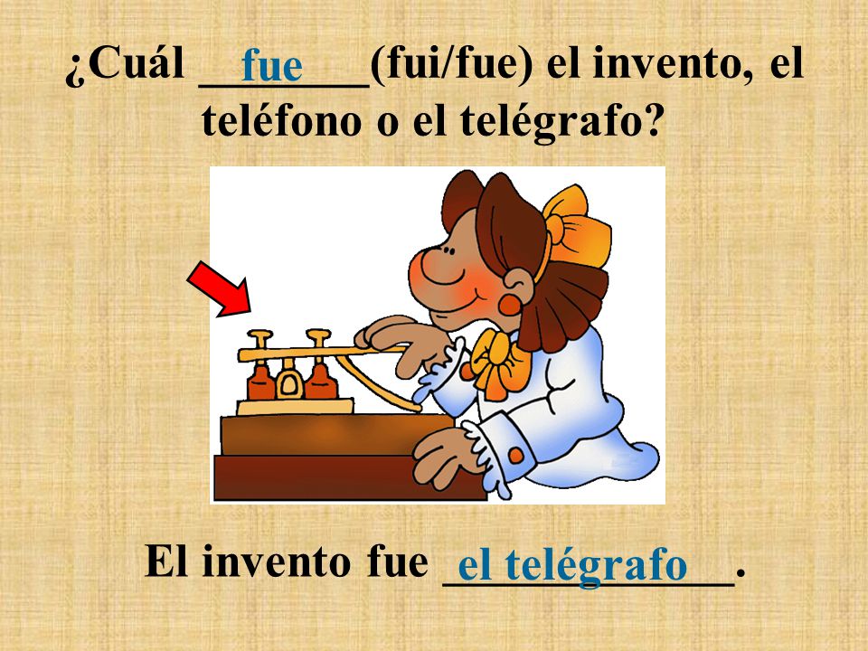¿Cuál _______(fui/fue) el invento, el teléfono o el telégrafo