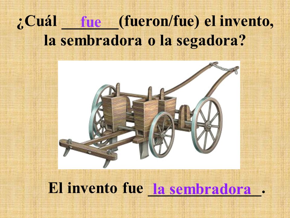 ¿Cuál _______(fueron/fue) el invento, la sembradora o la segadora