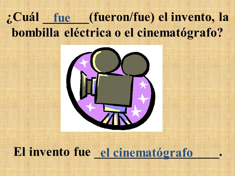 ¿Cuál _______(fueron/fue) el invento, la bombilla eléctrica o el cinematógrafo