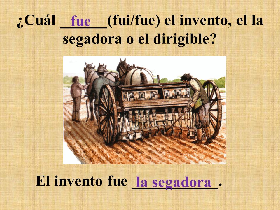 ¿Cuál ______(fui/fue) el invento, el la segadora o el dirigible