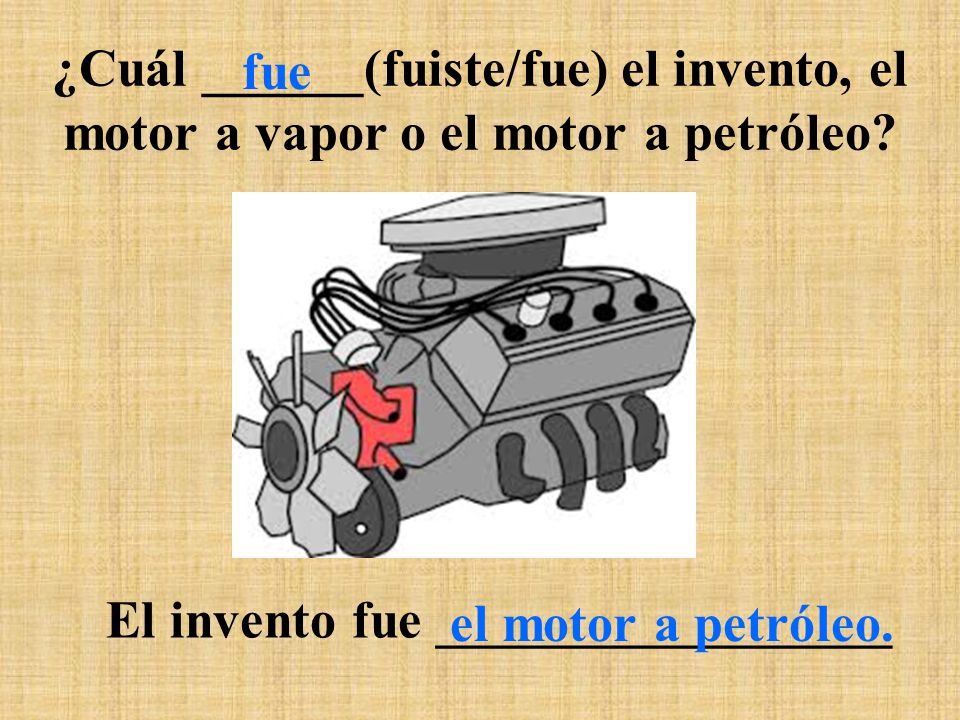 ¿Cuál ______(fuiste/fue) el invento, el motor a vapor o el motor a petróleo