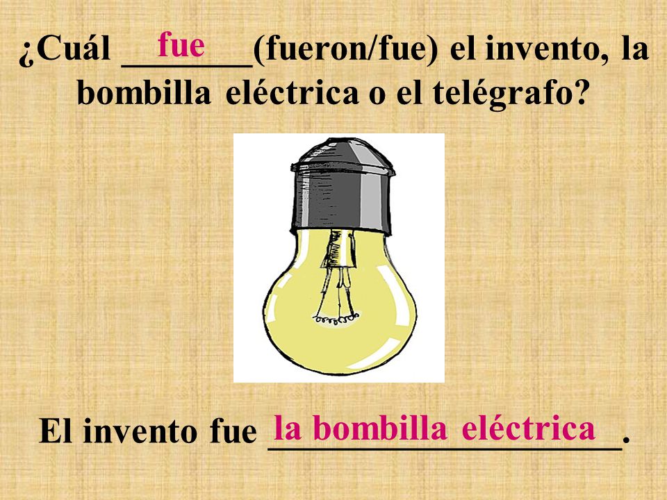 ¿Cuál _______(fueron/fue) el invento, la bombilla eléctrica o el telégrafo